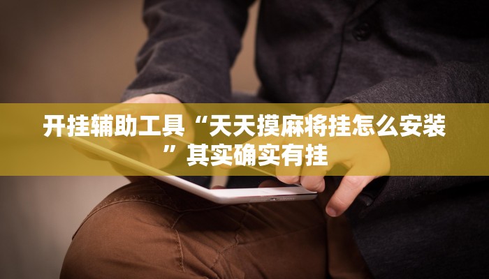 开挂辅助工具“天天摸麻将挂怎么安装”其实确实有挂