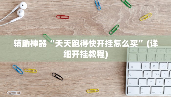 辅助神器“天天跑得快开挂怎么买”(详细开挂教程)