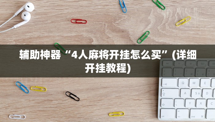 辅助神器“4人麻将开挂怎么买”(详细开挂教程)
