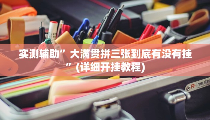实测辅助”大满贯拼三张到底有没有挂”(详细开挂教程)