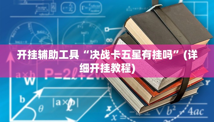 开挂辅助工具“决战卡五星有挂吗”(详细开挂教程)